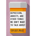 Depression, Anxiety, and Other Things We Don't Want to Talk about: A Hopeful Christian Guide to Understanding and Discussing Mental Health - Paperback